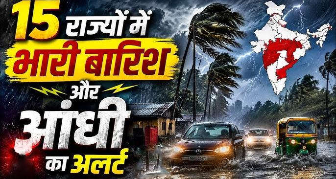 मौसम का रौद्र रूप: 15 राज्यों में भारी बारिश और 70 KM/H की रफ्तार से तूफानी हवाओं का अलर्ट